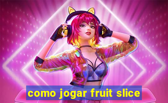 como jogar fruit slice